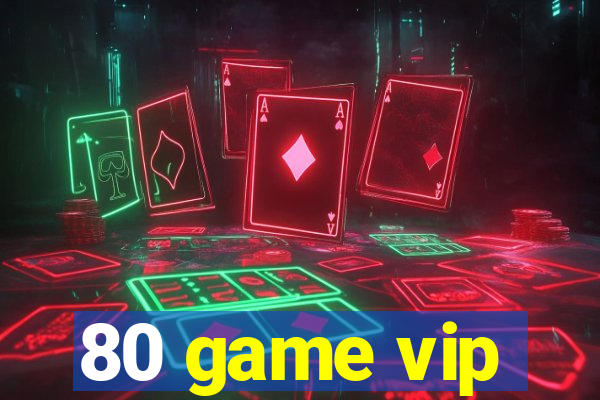 80 game vip